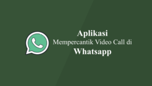 Aplikasi mempercantik video call whatsapp