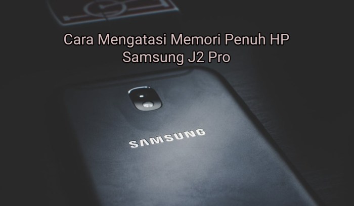 Cara mengatasi memori penuh hp samsung j2 pro