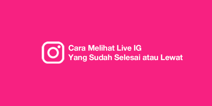 Cara melihat live instagram yang sudah selesai