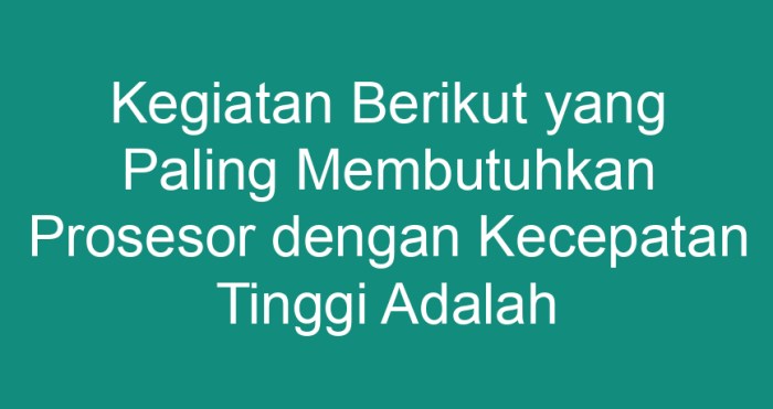 Kegiatan berikut yang paling membutuhkan prosesor dengan kecepatan tinggi adalah