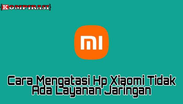 Cara mengatasi hp xiaomi tidak ada layanan